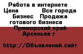 Работа в интернете › Цена ­ 1 000 - Все города Бизнес » Продажа готового бизнеса   . Приморский край,Арсеньев г.